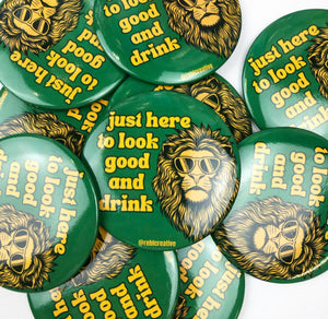 BUTTON - Look Good and Drink Lion