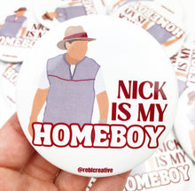 Load image into Gallery viewer, GAME DAY BUTTON- Nick is my Homeboy
