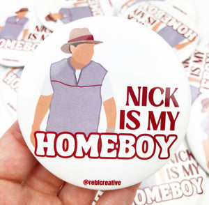 GAME DAY BUTTON- Nick is my Homeboy