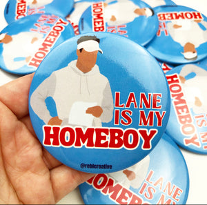 GAME DAY BUTTON- Lane is my Homeboy